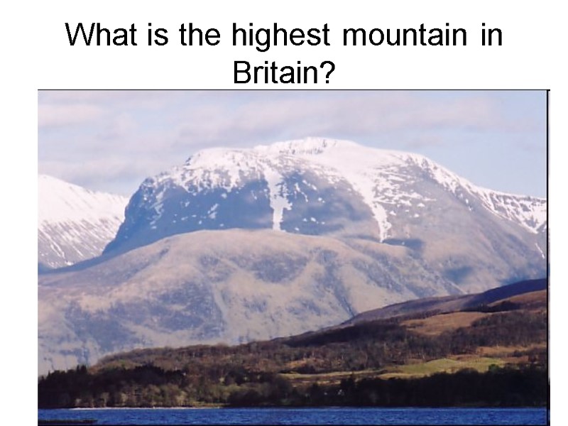 What is the highest mountain in Britain? Snowdon  Ben Nevis  Ben Macdhui